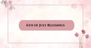 6th of July Blessings