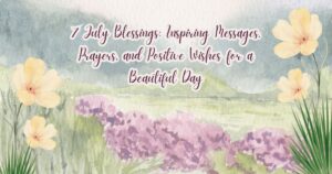 7 July Blessings: Inspiring Messages, Prayers, and Positive Wishes for a Beautiful Day